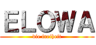 ＥＬＯＷＡ (die freiheit)