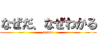 なぜだ、なぜわかる (nande)