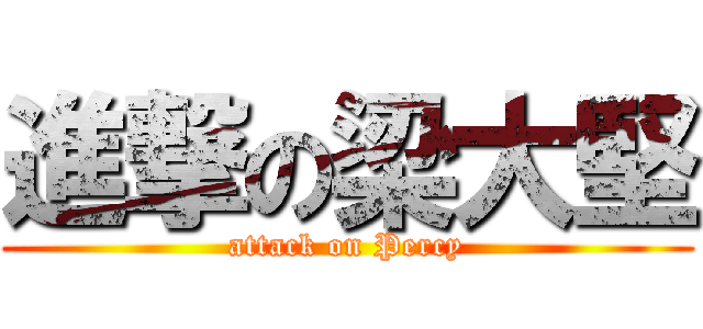 進撃の梁大堅 (attack on Percy)