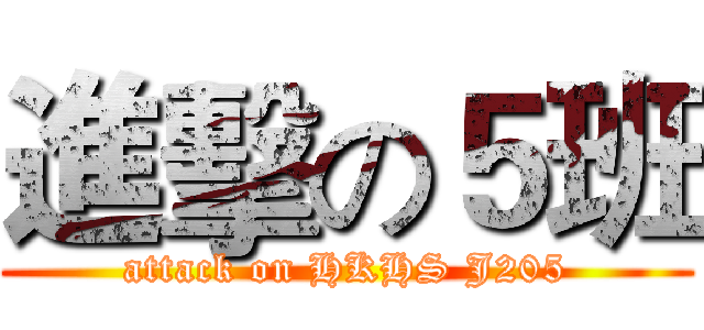 進擊の５班 (attack on HKHS J205)