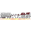 透明だぐた世界 ()