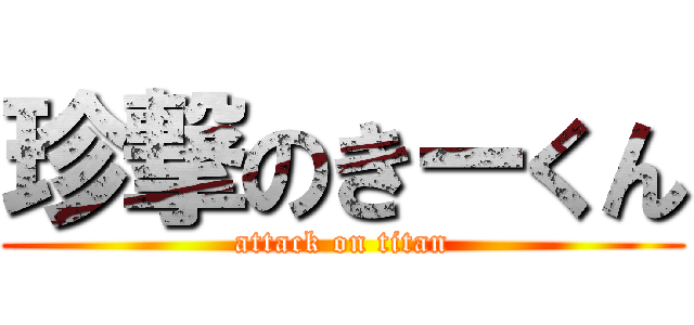 珍撃のきーくん (attack on titan)