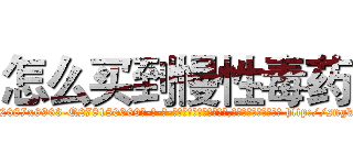 怎么买到慢性毒药 (怎么买到慢性毒药【电-186x2687x6963-Q278180069元-吉-药-业】我们做的是长期生意,靠的是老客户长期支持 http://sngk.net/EWScky
)