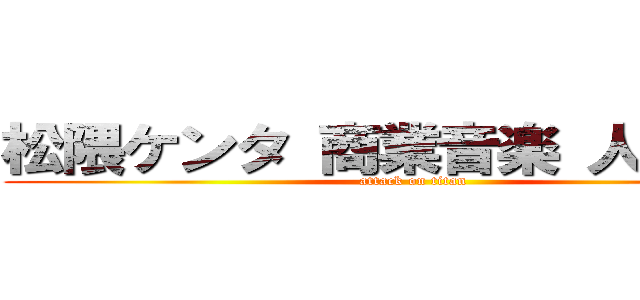 松隈ケンタ 商業音楽 人気低下 (attack on titan)