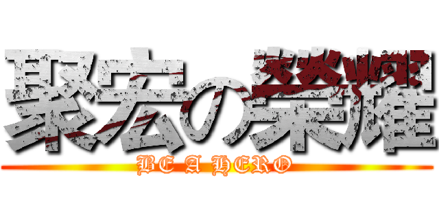 聚宏の榮耀 (BE A HERO)