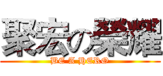 聚宏の榮耀 (BE A HERO)