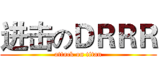 进击のＤＲＲＲ (attack on titan)