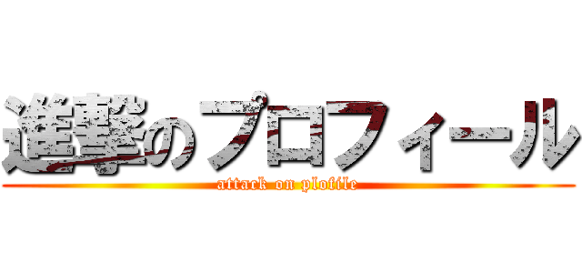 進撃のプロフィール (attack on plofile)