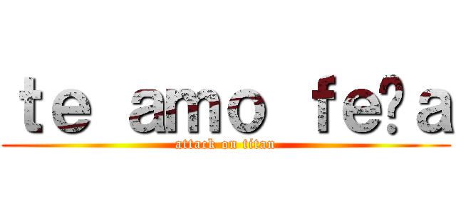 ｔｅ ａｍｏ ｆｅñａ (attack on titan)