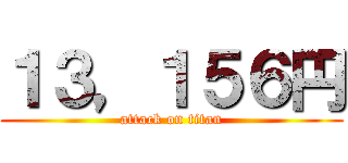 １３，１５６円 (attack on titan)