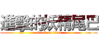 進擊的妖精尾巴 (attack on titan)