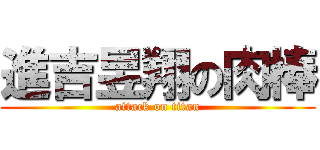進吉昱翔の肉棒 (attack on titan)