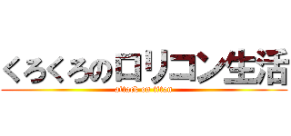 くろくろのロリコン生活 (attack on titan)