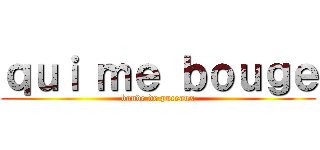 ｑｕｉ ｍｅ ｂｏｕｇｅ (bande de puceaux)
