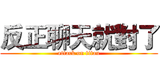 反正聊天就對了 (attack on titan)
