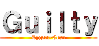 Ｇｕｉｌｔｙ (Lygatt-Eren)
