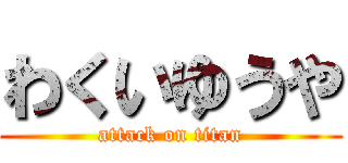 わくいゆうや (attack on titan)