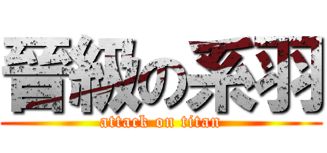 晉級の系羽 (attack on titan)