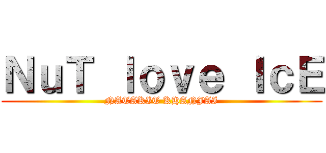 ＮｕＴ ｌｏｖｅ ＩｃＥ (NATAKIT KHANJAI)