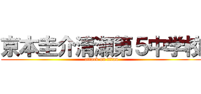 京本圭介清瀬第５中学校 (attack on titan)