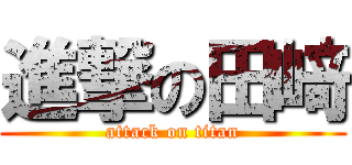 進撃の田﨑 (attack on titan)