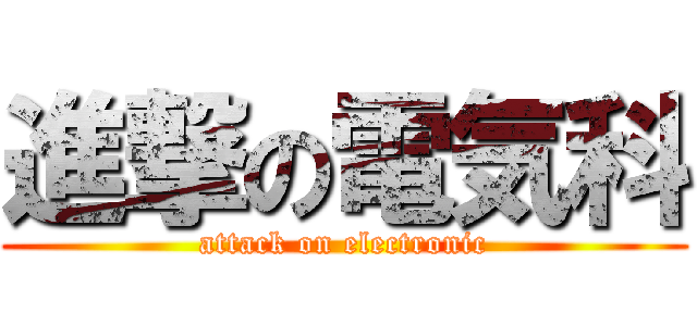 進撃の電気科 (attack on electronic)