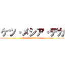 ケツ・メシア・デカ (Ass-Messiah-deca)