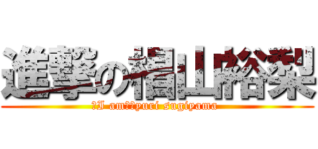 進撃の椙山裕梨 (　I am　　yuri sugiyama )