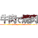 牛肉で焼肉 (eat have grilled meat)