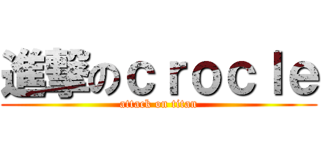 進撃のｃｒｏｃｌｅ (attack on titan)
