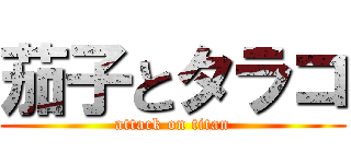 茄子とタラコ (attack on titan)