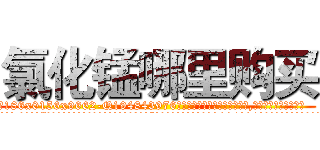 氯化锰哪里购买 (氯化锰哪里购买【电.话186x0156x9662-Q194843976林氏药业】我们做的是长期生意,靠的是老客户长期支持
参考消息网2月20日报道 韩媒称，“剩女多、离婚率高的城市，房价一定会上涨。”这是中国经济学家金岩石2016年12月参加在上海举行的房地产相关论坛时说的话。
)