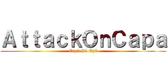 ＡｔｔａｃｋＯｎＣａｐａ (Cap2 S1 Ep3)