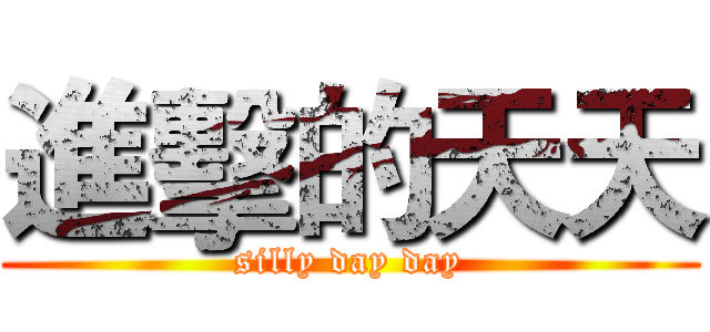進擊的天天 (silly day day)