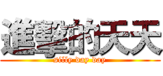 進擊的天天 (silly day day)