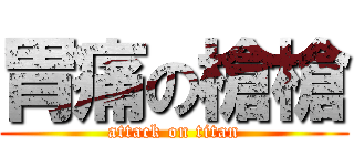 胃痛の槍槍 (attack on titan)