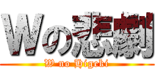 Ｗの悲劇 (W no Higeki)