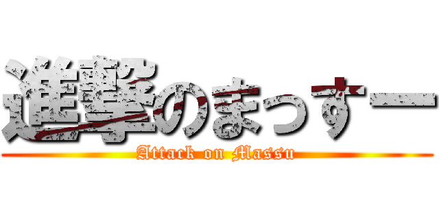 進撃のまっすー (Attack on Massu)