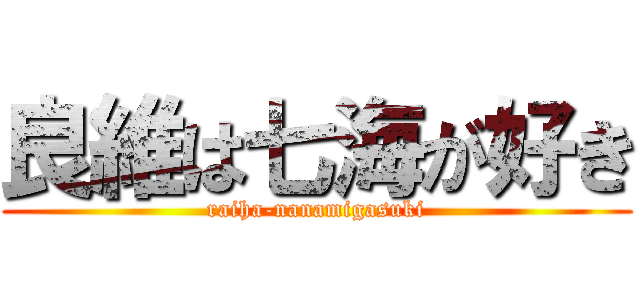 良維は七海が好き (raiha-nanamigasuki)