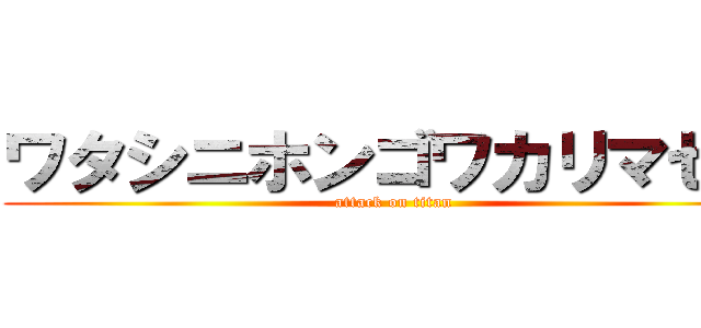 ワタシニホンゴワカリマセン (attack on titan)
