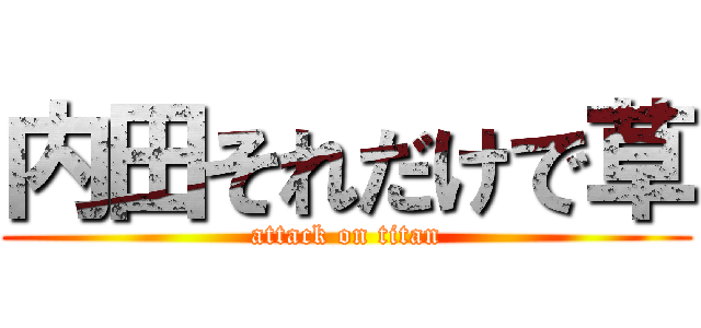 内田それだけで草 (attack on titan)