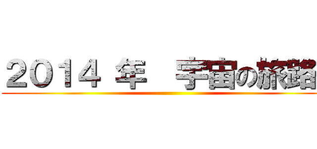 ２０１４ 年  宇宙の旅路３ ()