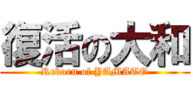 復活の大和 (Reborn of YAMATO)
