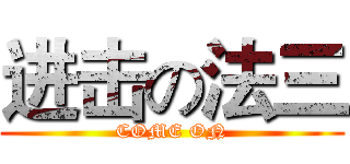 进击の法三 (COME ON)