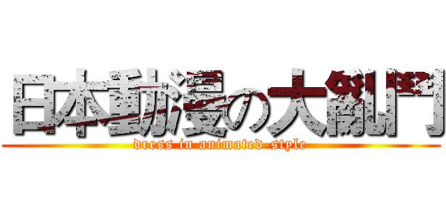 日本動漫の大亂鬥 (dress in animated-style)