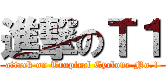 進撃のＴ１ (attack on Tropical Cyclone No.1)