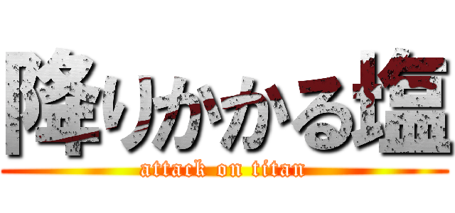 降りかかる塩 (attack on titan)