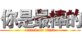 你是最棒的 (attack on titan)