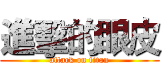 進擊的眼皮 (attack on titan)