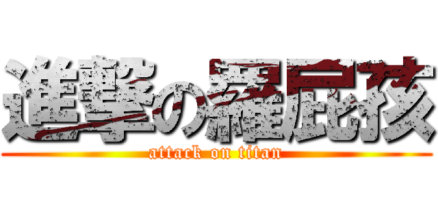 進撃の羅屁孩 (attack on titan)